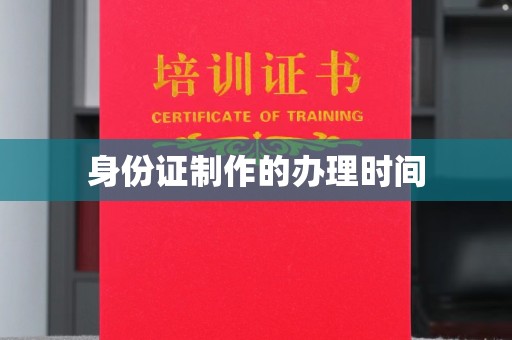 靖江身份证制作的办理时间
