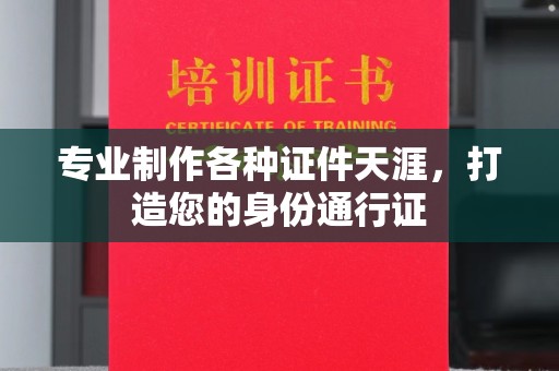 靖江专业制作各种证件天涯，打造您的身份通行证