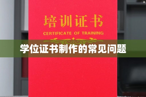 靖江学位证书制作的常见问题
