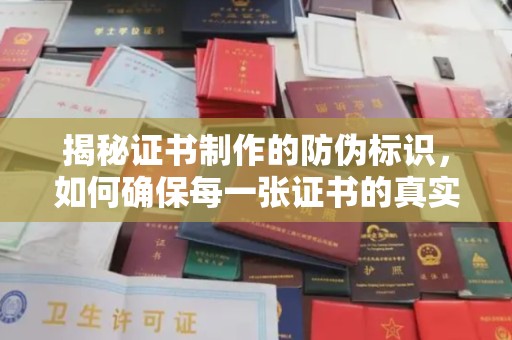 靖江揭秘证书制作的防伪标识，如何确保每一张证书的真实性？