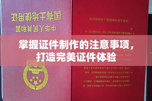 靖江掌握证件制作的注意事项，打造完美证件体验