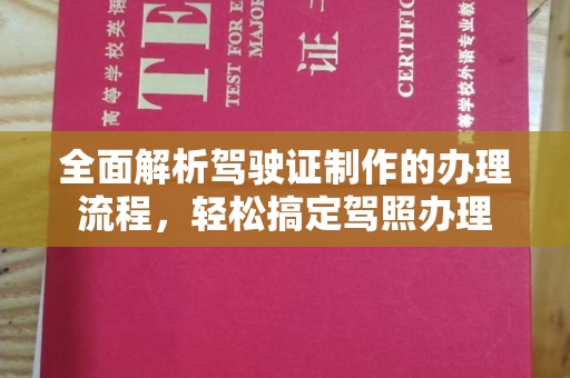 靖江全面解析驾驶证制作的办理流程，轻松搞定驾照办理