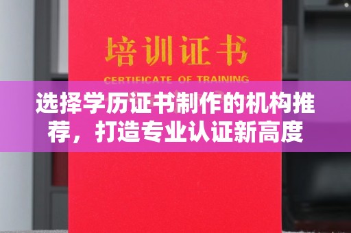 靖江选择学历证书制作的机构推荐，打造专业认证新高度