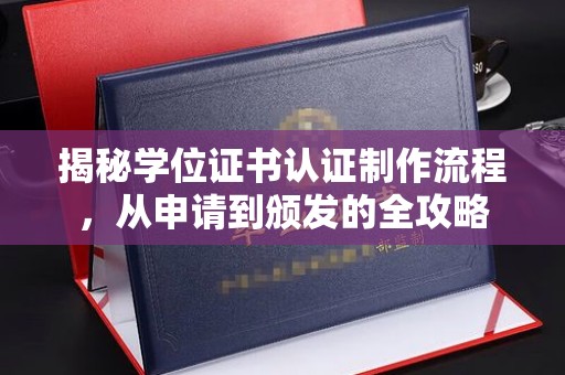 靖江揭秘学位证书认证制作流程，从申请到颁发的全攻略