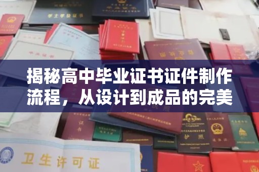 靖江揭秘高中毕业证书证件制作流程，从设计到成品的完美蜕变