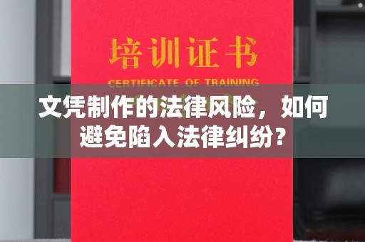 靖江文凭制作的法律风险，如何避免陷入法律纠纷？