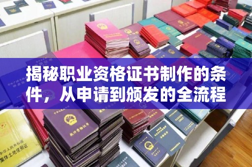 靖江揭秘职业资格证书制作的条件，从申请到颁发的全流程解析